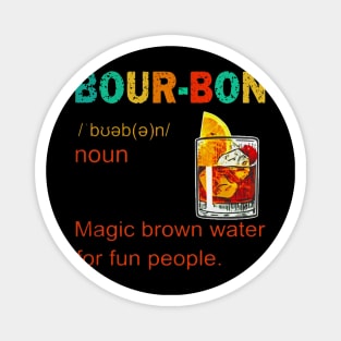 Bourbon magic brown water for fun people Magnet